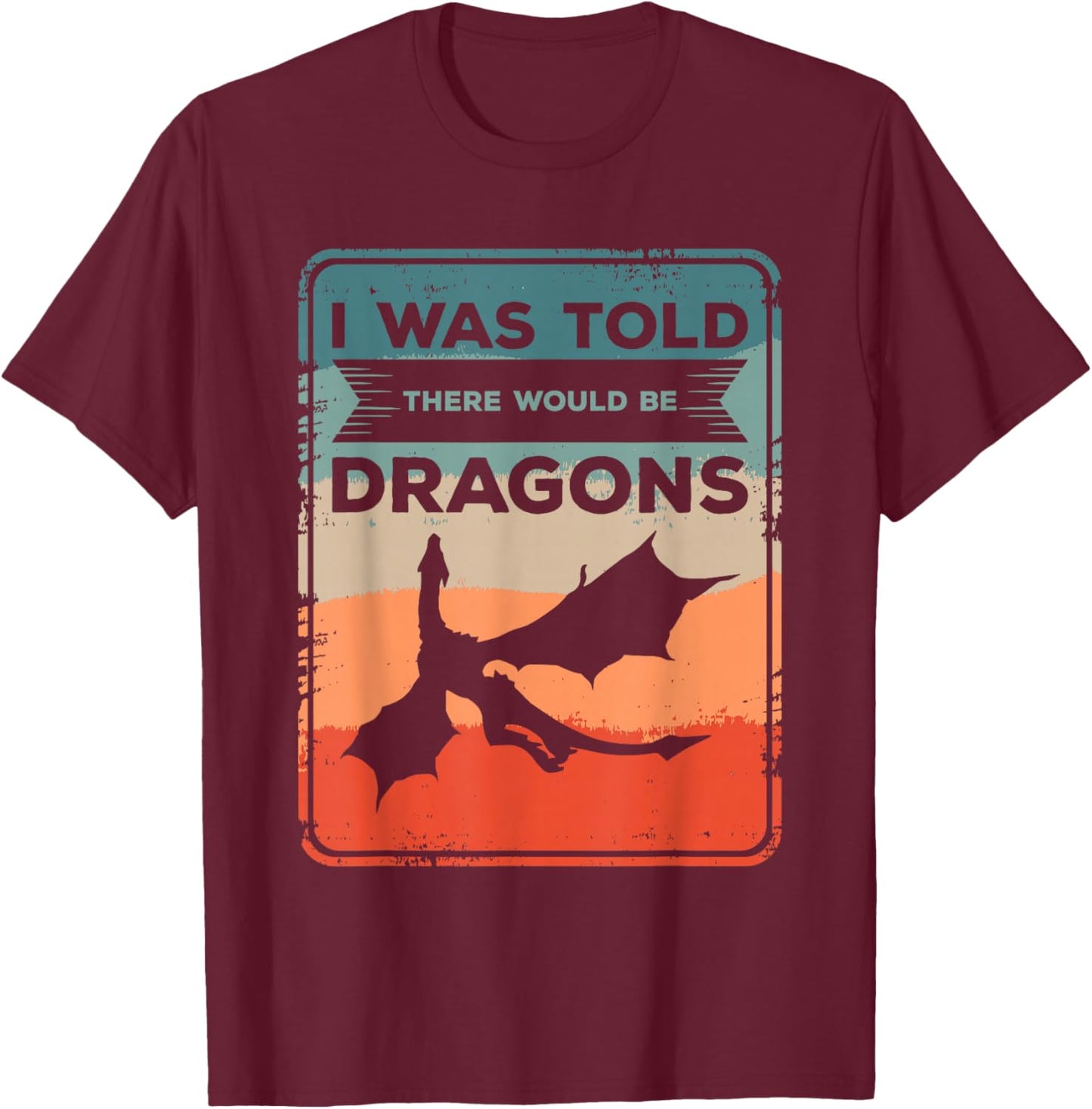 I Was Told There Would Be Dragons Dragon Lover Renaissance T-Shirt - T-Shirt | Maroon