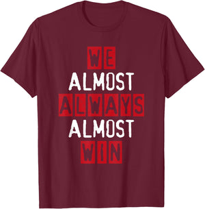 We Almost Always Almost Win Football Great Fan Funny Sport T-Shirt - T-Shirt | Maroon