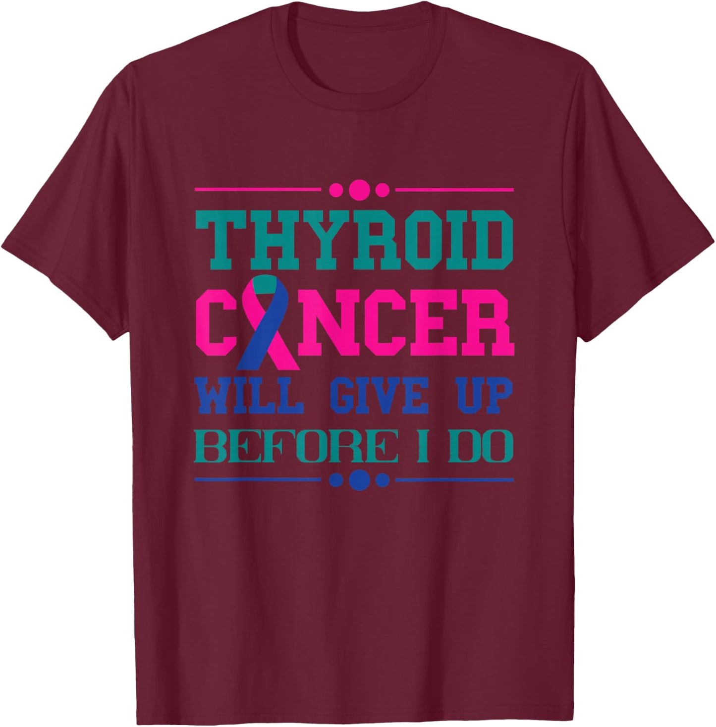 Thyroid Cancer Will Give Up Before I Do Thyroidectomy T-Shirt - T-Shirt | Maroon