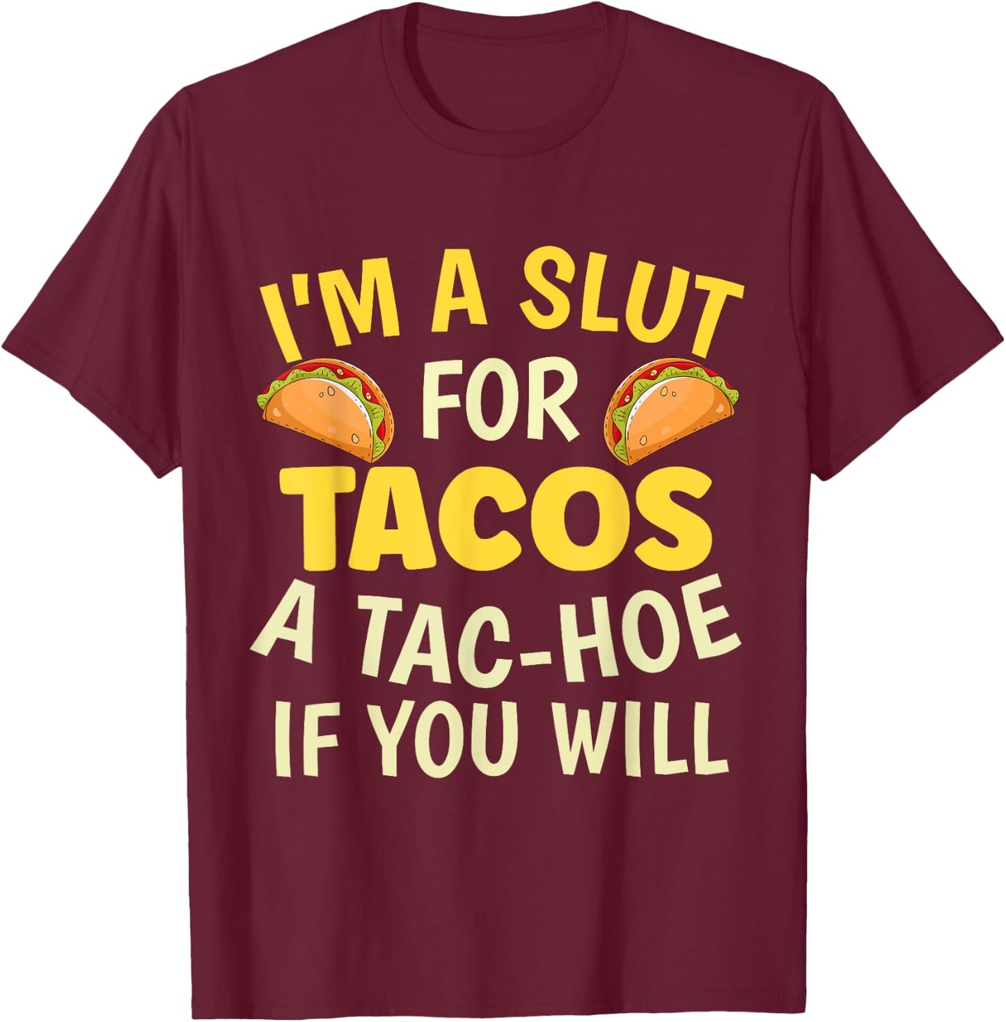Funny Taco Lover I'm A Slut For Tacos A Tac Hoe If You Will T-Shirt - T-Shirt | Maroon