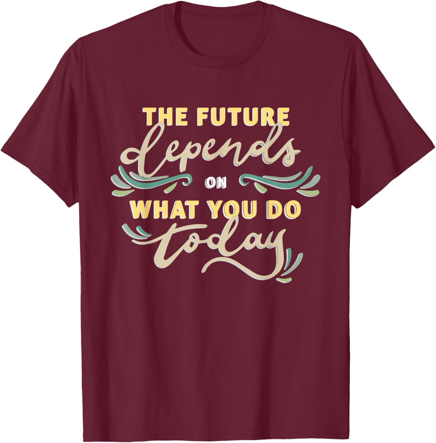The future depends on what you do today T-Shirt - T-Shirt | Maroon