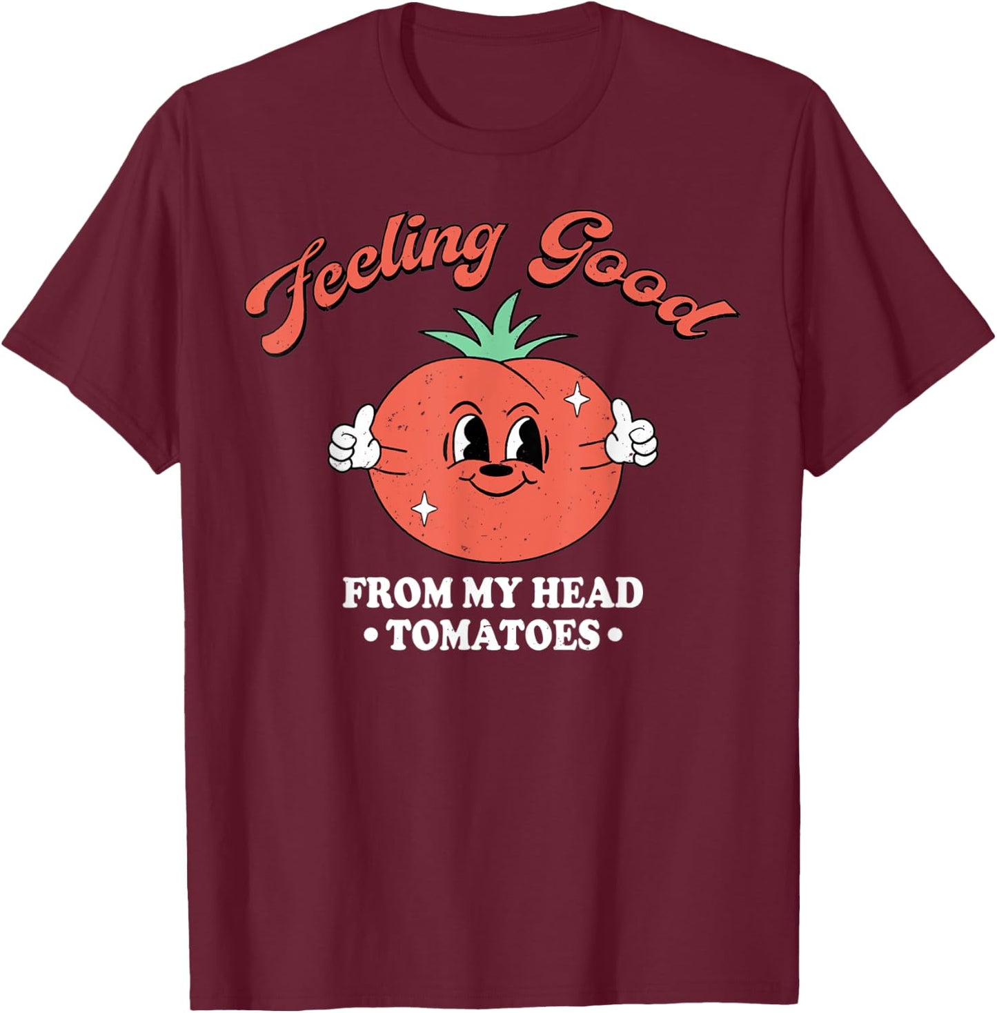 Feeling Good From My Head Tomatoes Vegetables T-Shirt - T-Shirt | Maroon