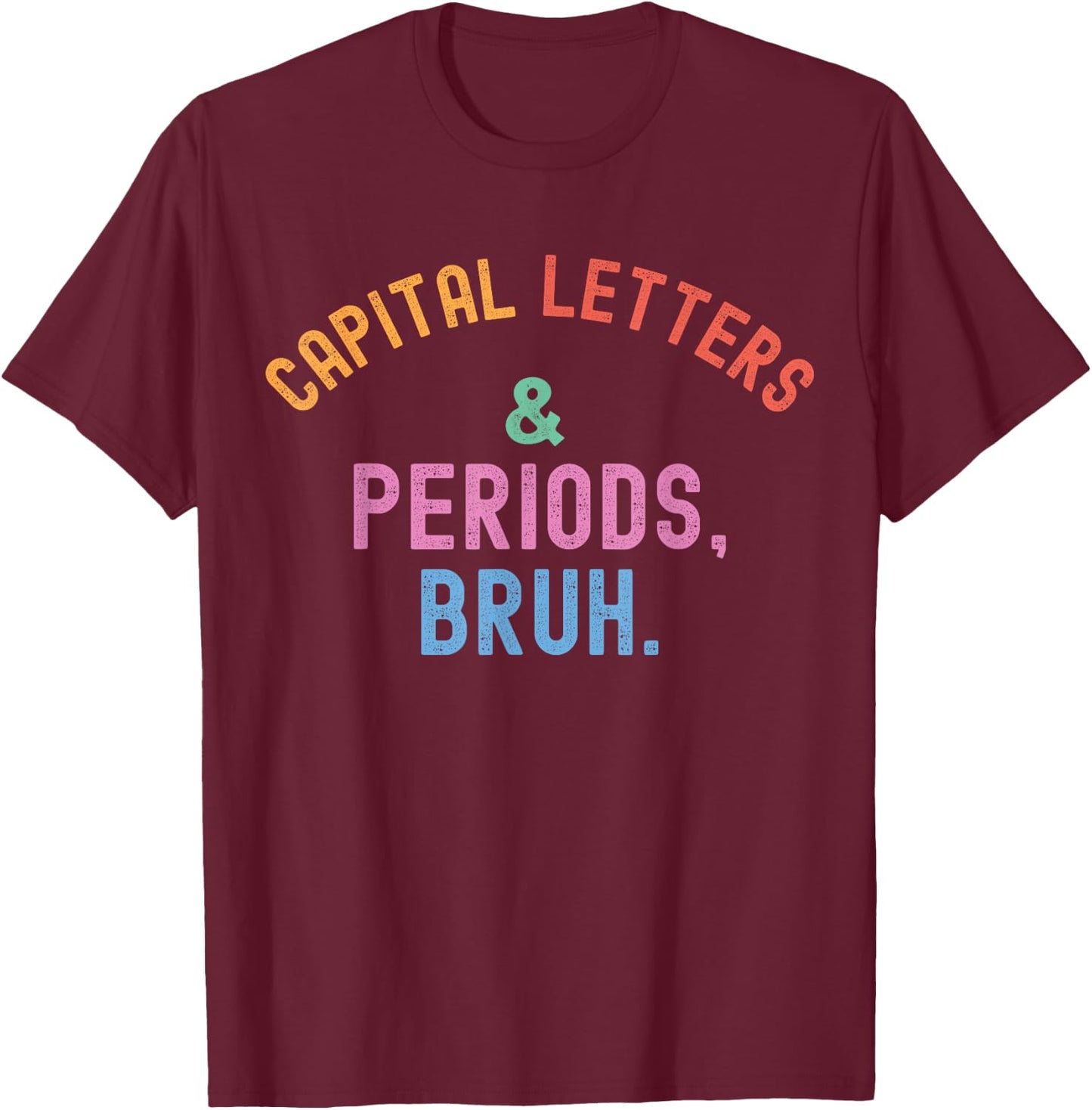 Capital Letters And Periods Bruh, ELA Teacher Grammar Police T-Shirt - T-Shirt | Maroon