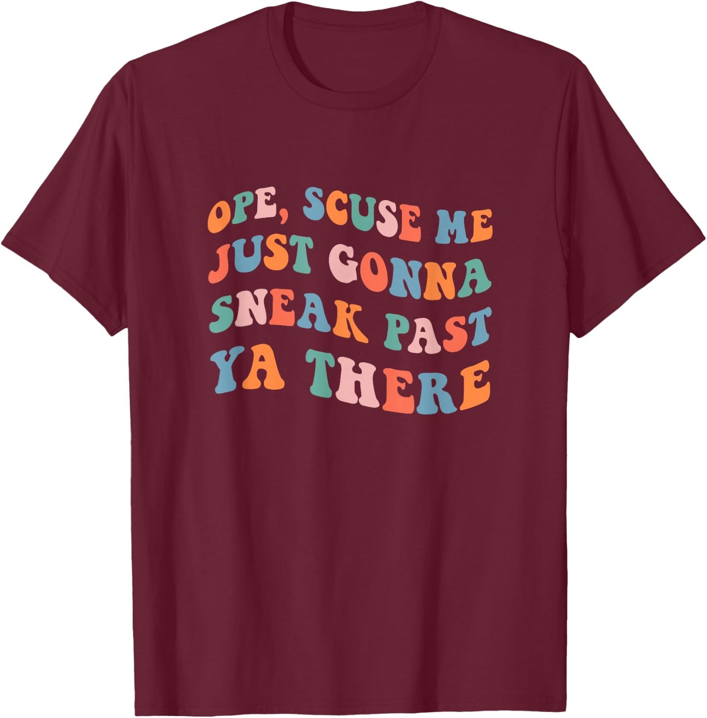 Ope Scuse Me Just Gonna Sneak Past Ya There T-Shirt - T-Shirt | Maroon
