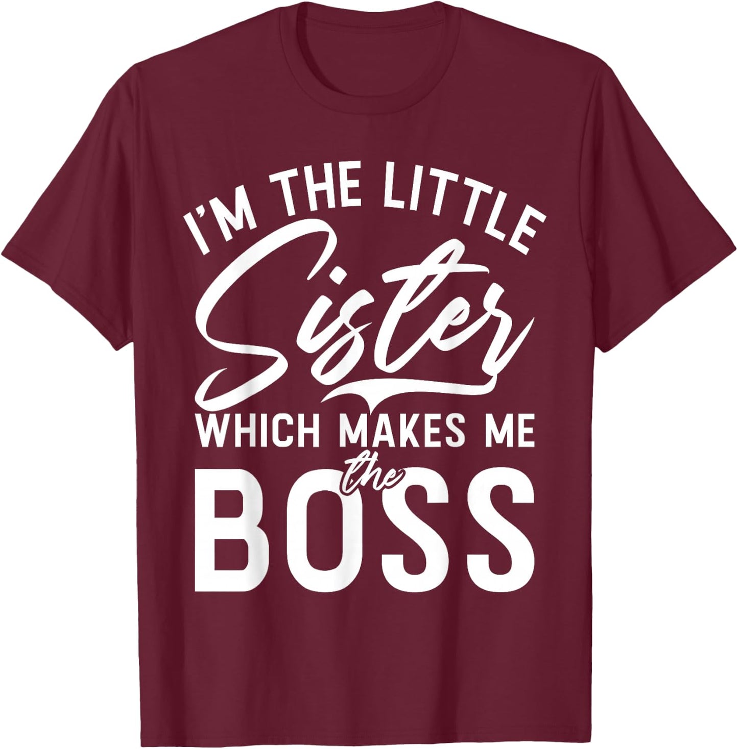 Im The Little Sister which Makes me The Boss Little Sister T-Shirt - T-Shirt | Maroon