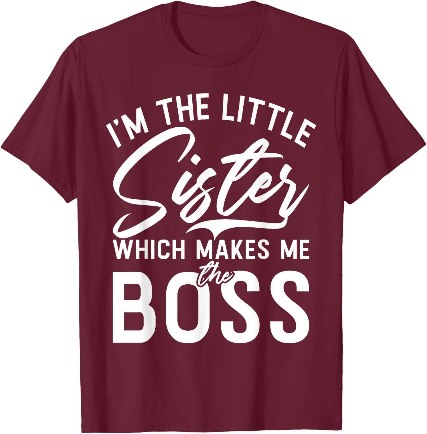 Im The Little Sister which Makes me The Boss Little Sister T-Shirt - T-Shirt | Maroon