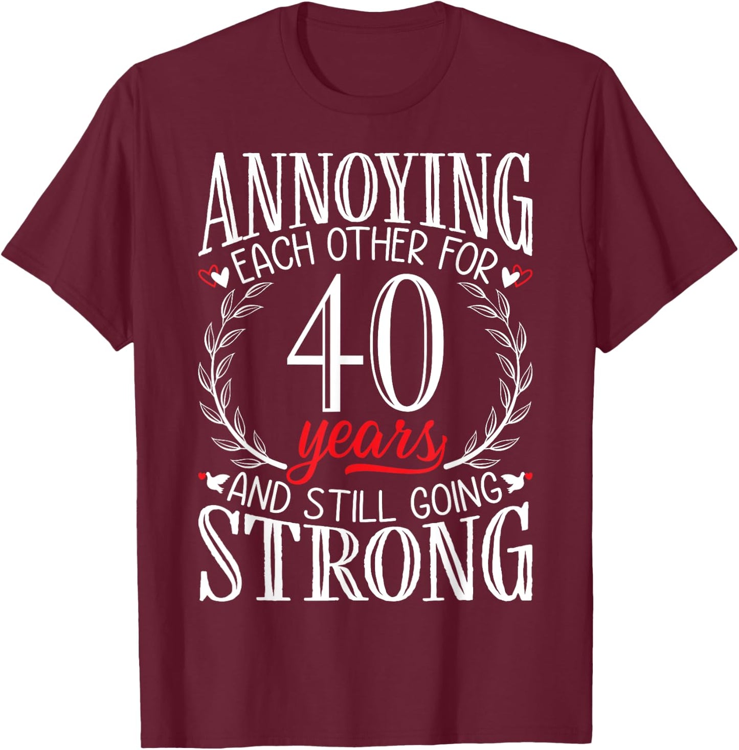 Annoying Each Other for 40 Years - 40th Wedding Anniversary T-Shirt - T-Shirt | Maroon