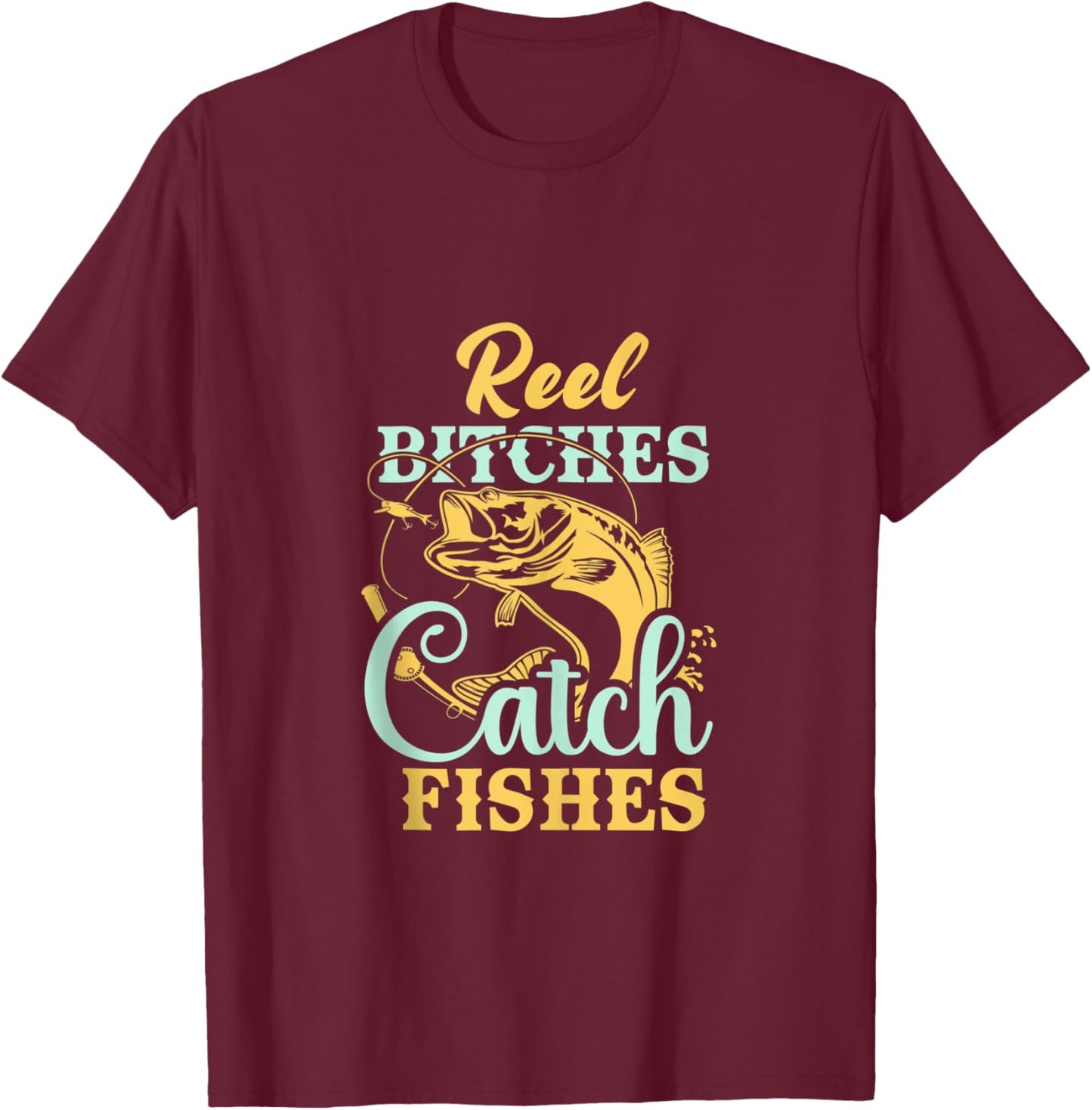 Reel Bitches Catch Fishes Funny Fishing T-Shirt - T-Shirt | Maroon