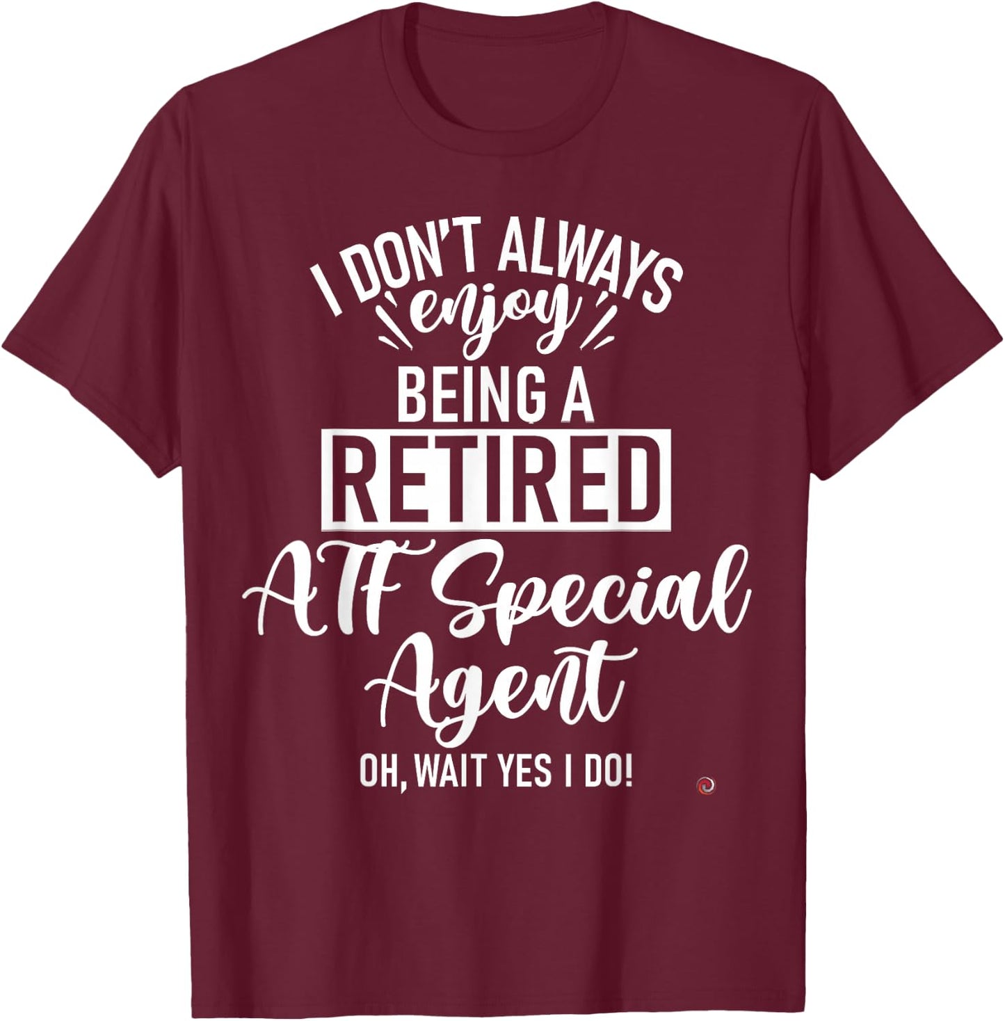 Funny Retired ATF Special Agent T-Shirt - T-Shirt | Maroon