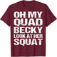 Oh My Quad Becky Look at Her Squat Funny Fitness Gym Women T-Shirt - T-Shirt | Maroon