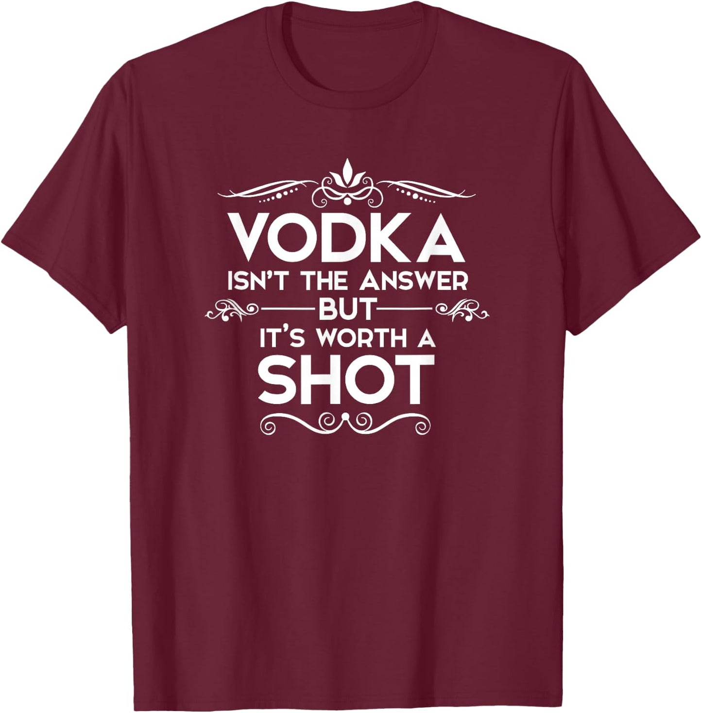 Vodka is not the answer, but it's worth a shot T-Shirt - T-Shirt | Maroon