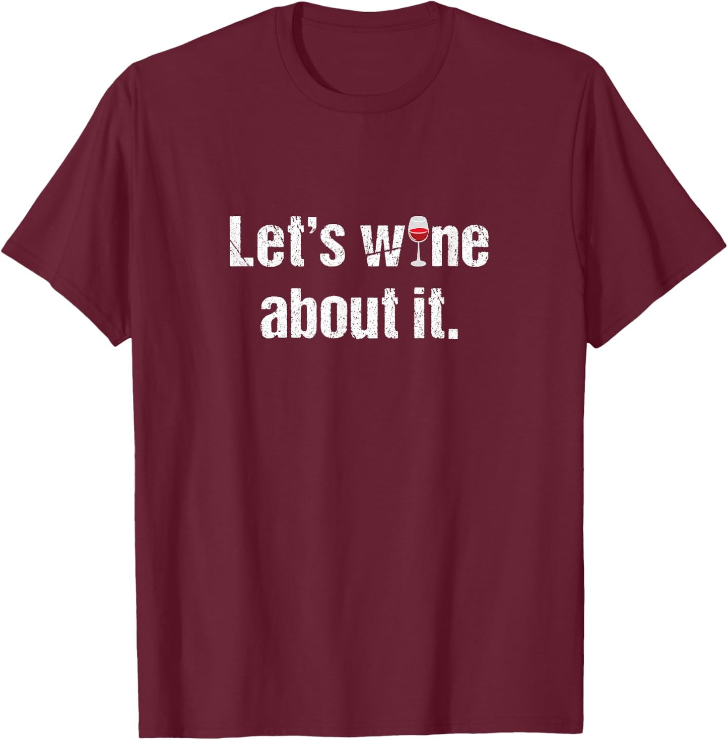 Let's Wine About it. Funny Alcohol Drinking T-Shirt - T-Shirt | Maroon