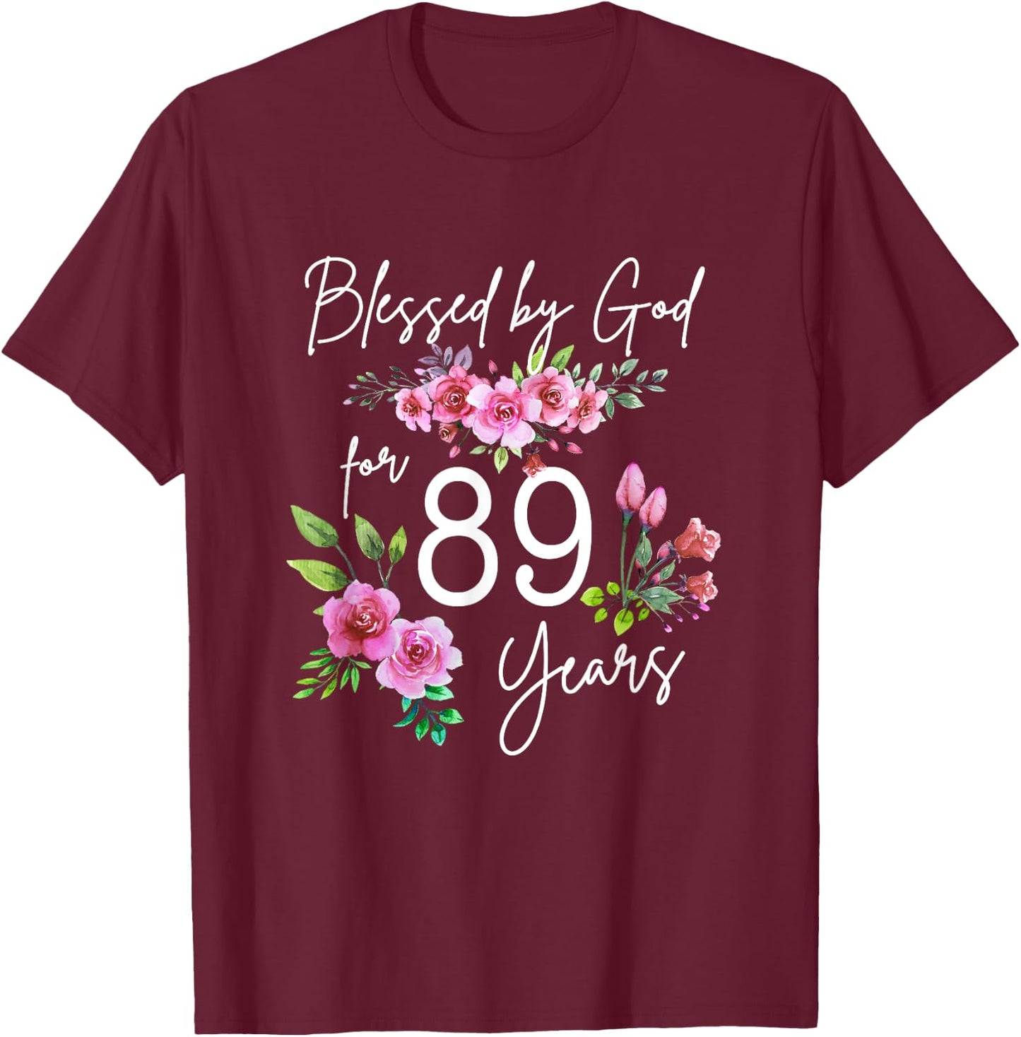 Blessed By God For 89 Years Rose Flower Happy 89th Birthday T-Shirt - T-Shirt | Maroon