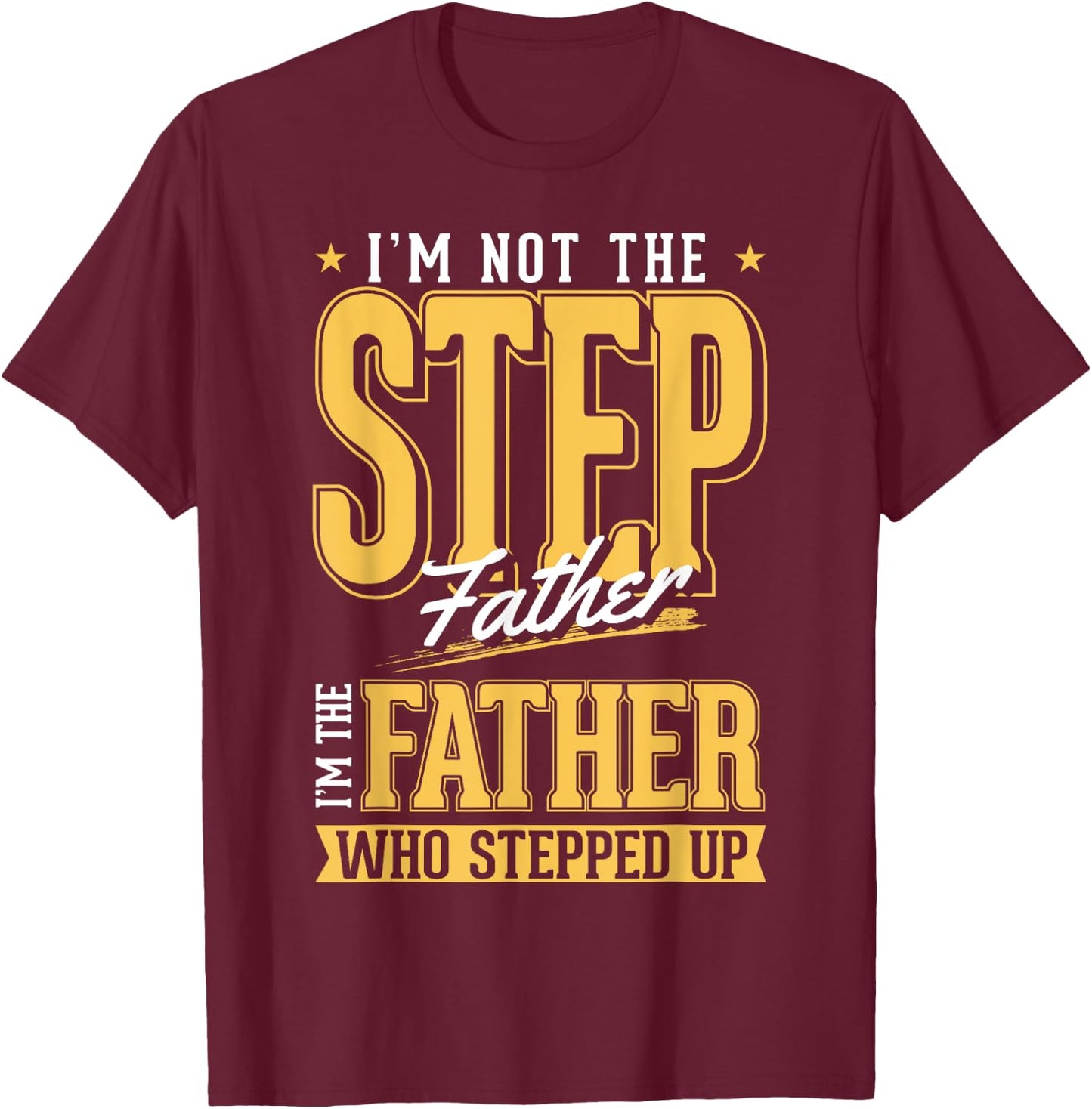 I'm The Step Father Who Stepped Up Sted Dad Father's Day T-Shirt - T-Shirt | Maroon