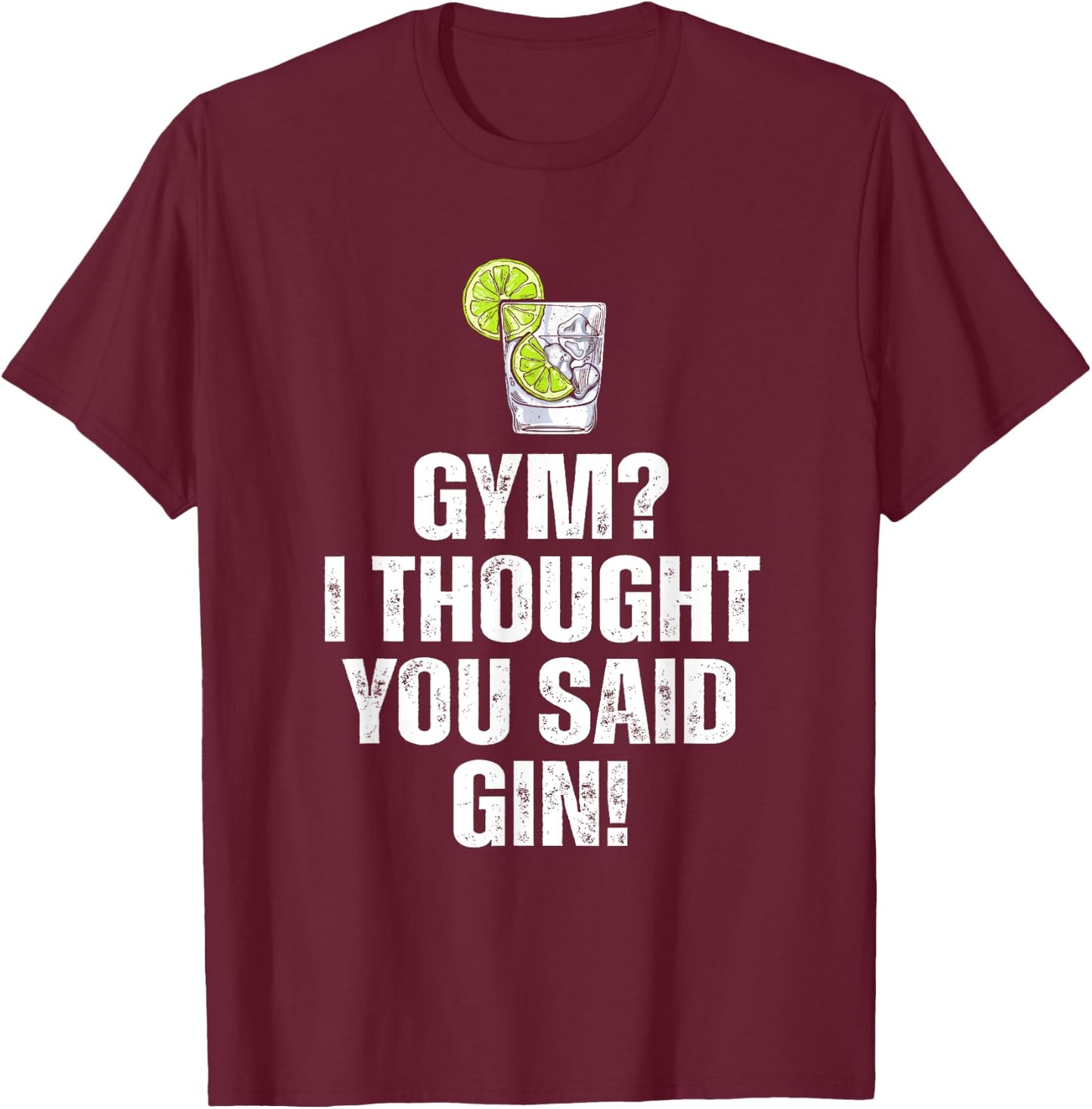 Gym? I Thought You Said Gin Funny Drinking T-Shirt - T-Shirt | Maroon