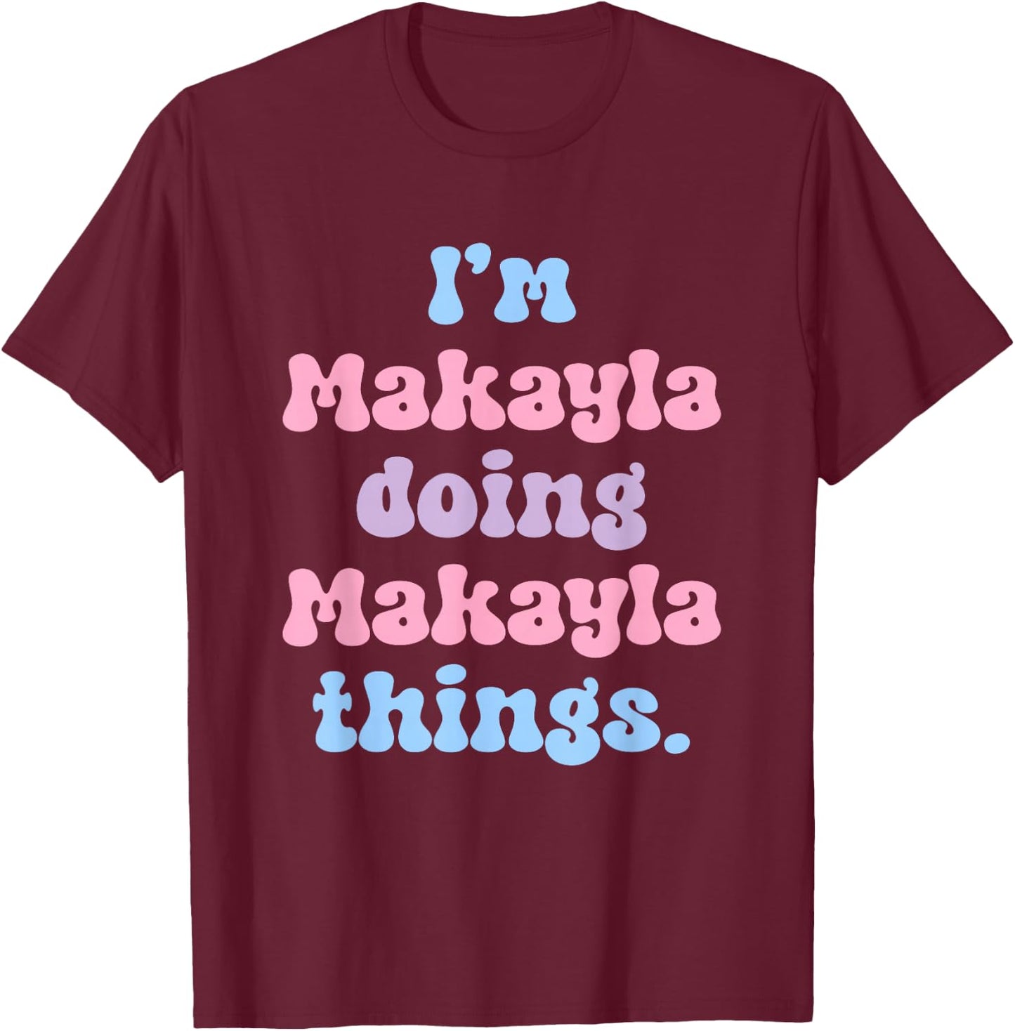 Personalized Makayla Collection I'm Makayla Doing Makayla Things Black Women's Cotton Blend T-Shirt - T-Shirt | Maroon