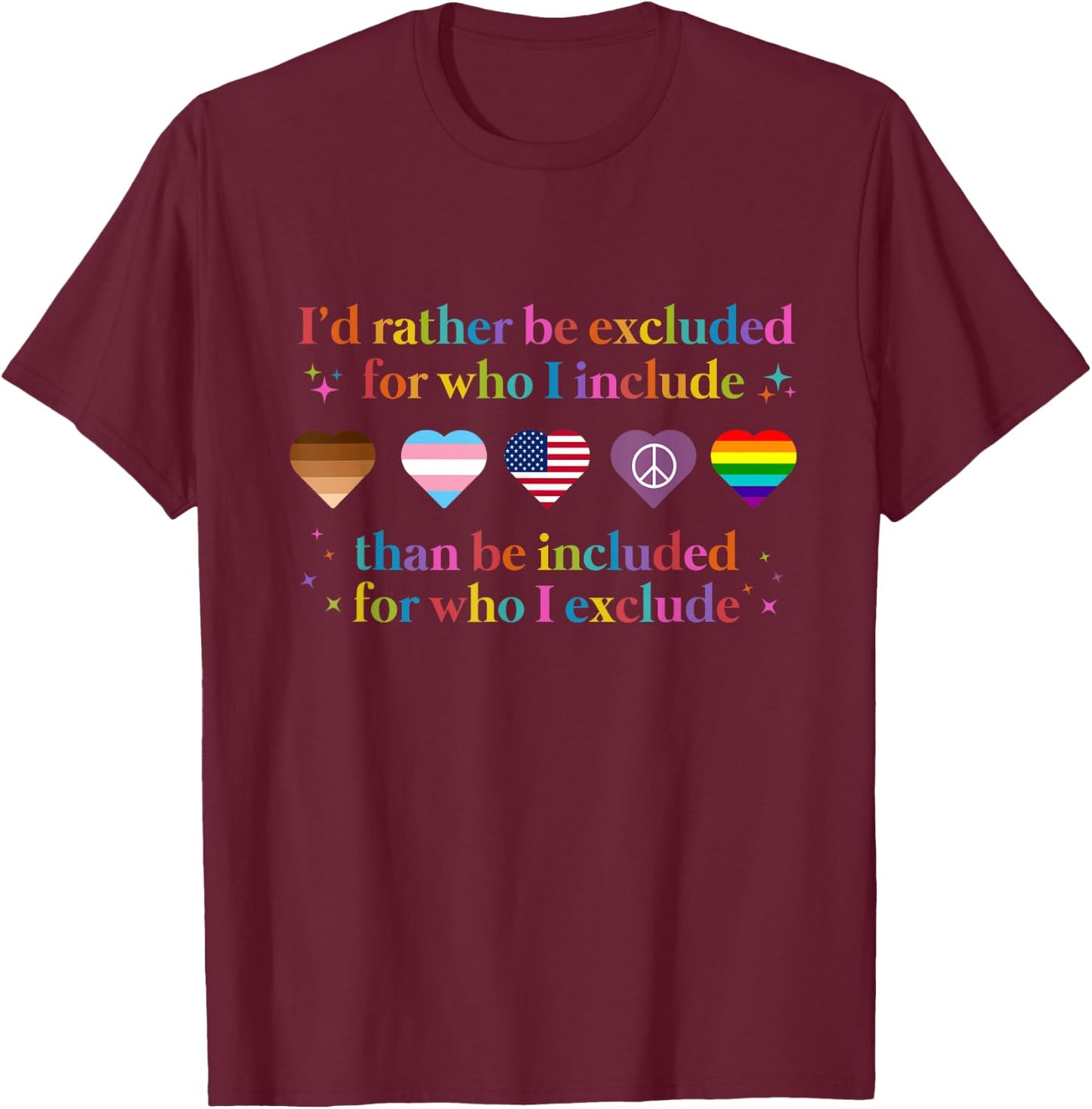 I'd Rather Be Excluded For Who I Include T-Shirt - T-Shirt | Maroon