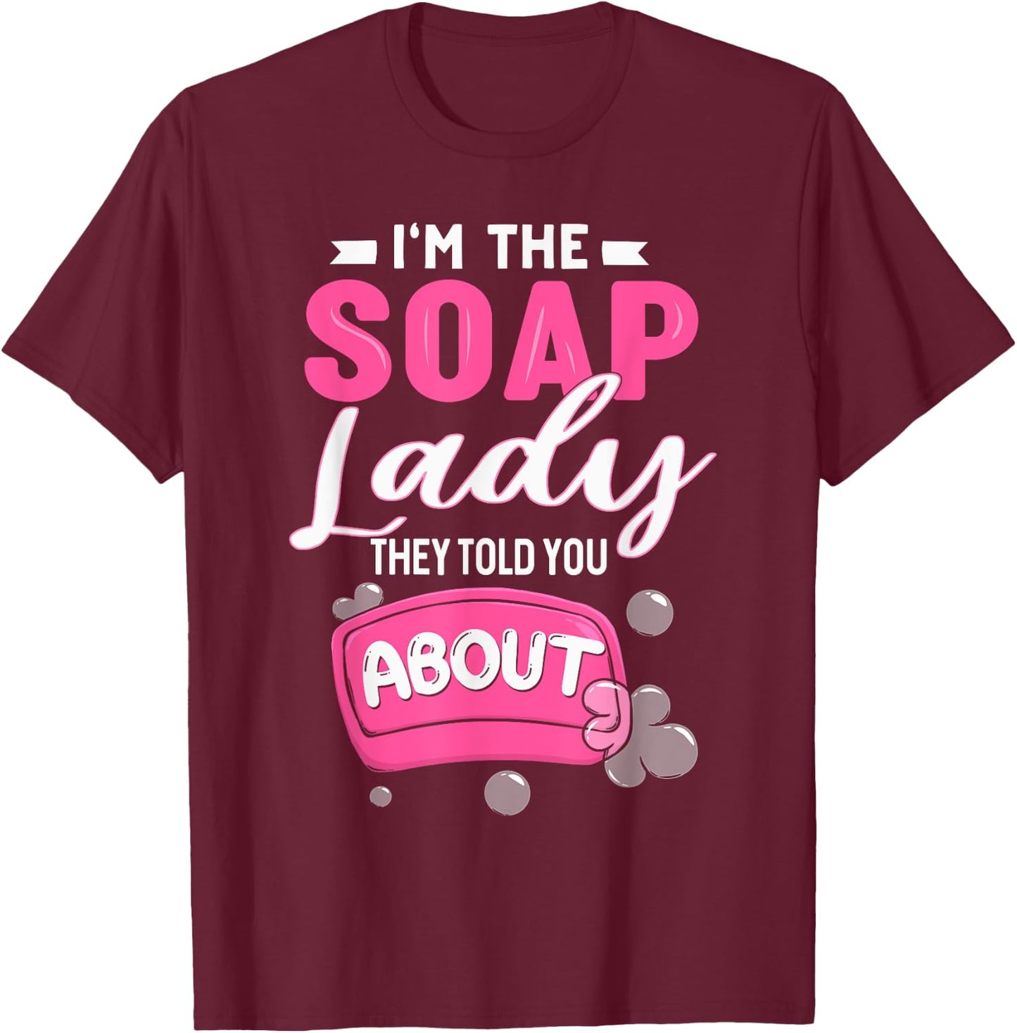 Soap Dealer Crazy Soap Lady They Told You About Soap Maker T-Shirt - T-Shirt | Maroon