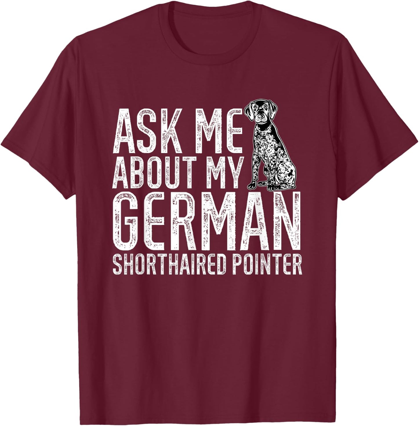 Ask Me About My German Shorthaired Pointer GSP Dog T-Shirt - T-Shirt | Maroon
