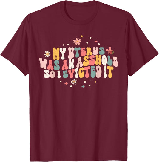 Asshole Uterus Evicted Funny Hysterectomy Surgery Recovery T-Shirt - T-Shirt | Maroon