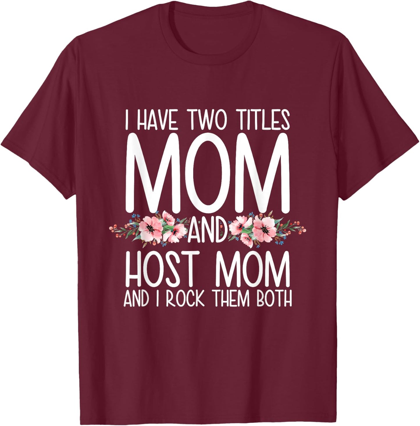 I Have Two Titles Mom And Host Mom And I Rock Them Both T-Shirt - T-Shirt | Maroon