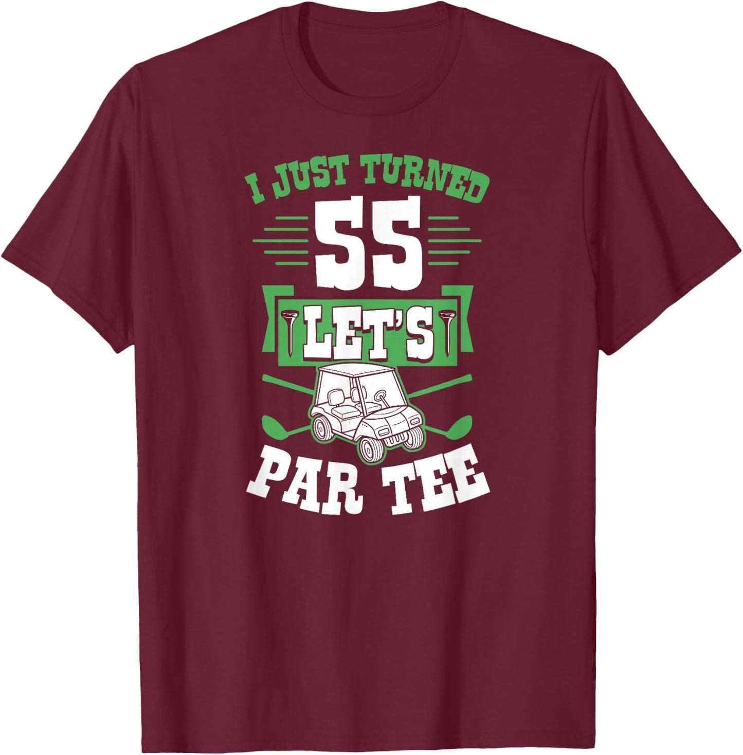 I Just Turned 55 Let's Par- Golf Cart 55th Birthday Party T-Shirt - T-Shirt | Maroon
