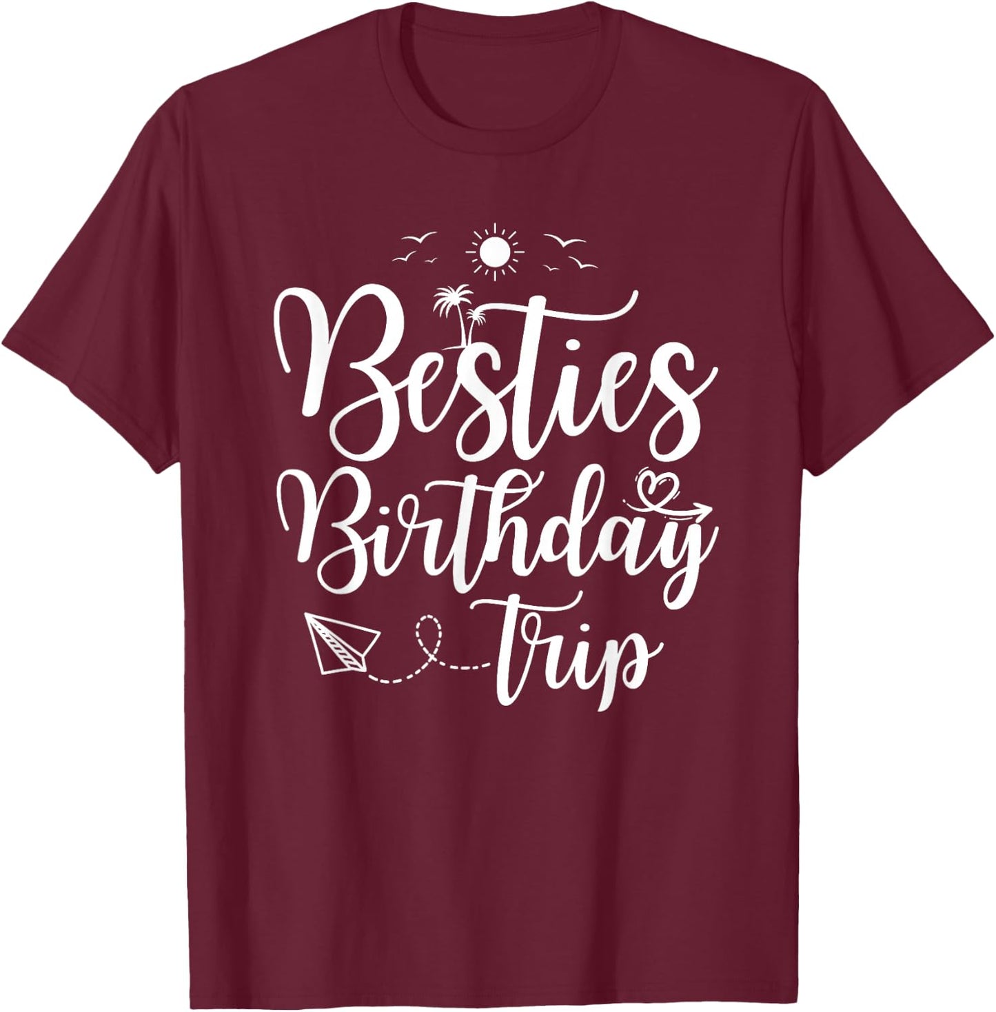 Funny Besties Birthday Trip Matching Best Friend Vacation T-Shirt - T-Shirt | Maroon