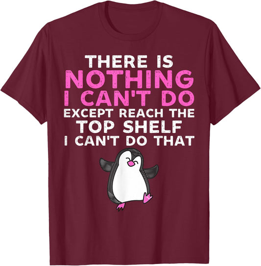 There Is Nothing I Cant Do Except Reach The Top Shelf Funny T-Shirt - T-Shirt | Maroon