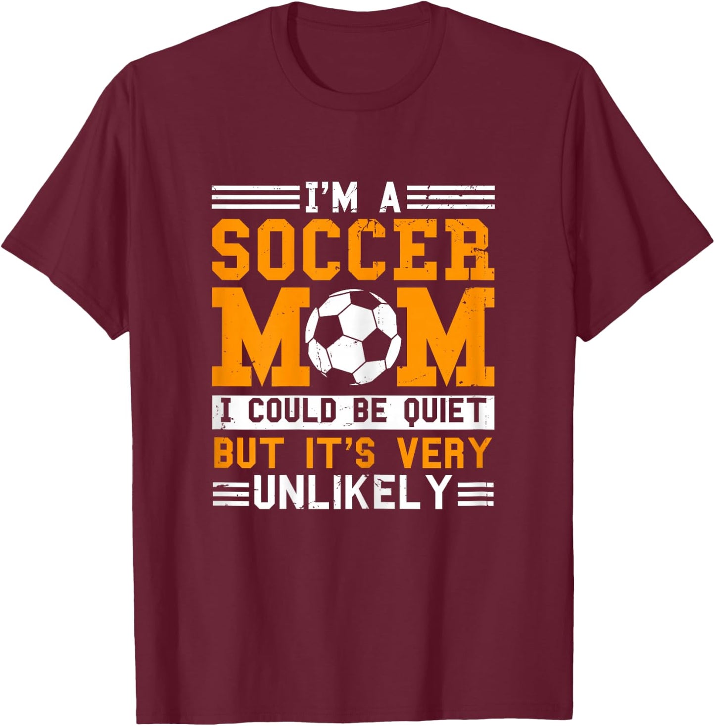 Soccer Mom Funny I'm A Soccer Mom Unlikely That I'm Quiet T-Shirt - T-Shirt | Maroon