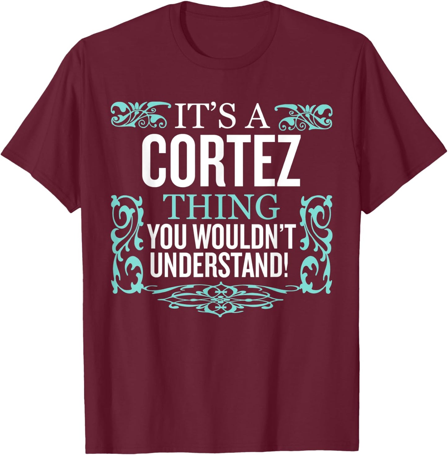 It's Cortez Thing You Wouldn't Understand Funny Men Women T-Shirt - T-Shirt | Maroon