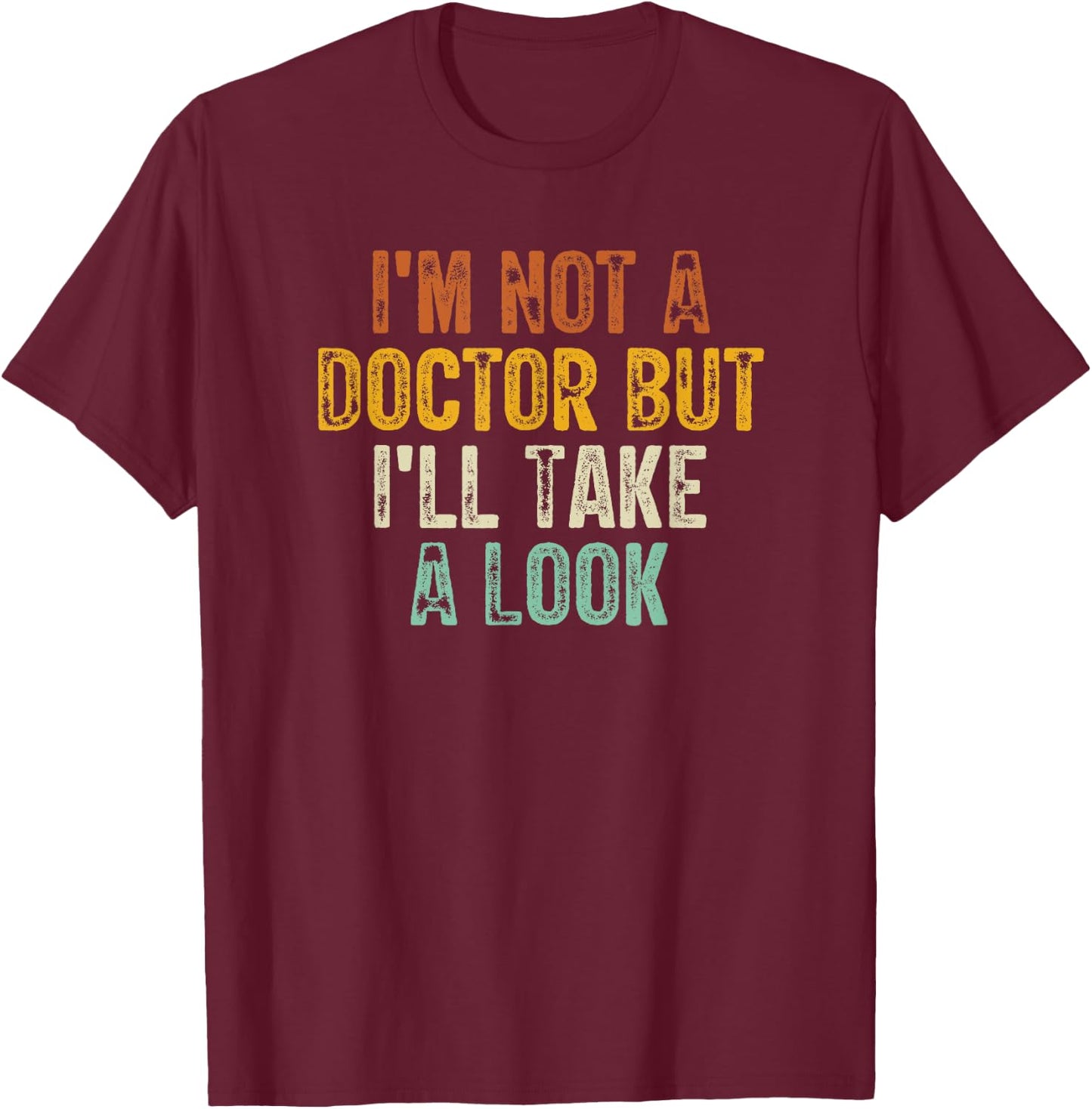 I'm Not A Doctor But I'll Take A Look T-Shirt - T-Shirt | Maroon