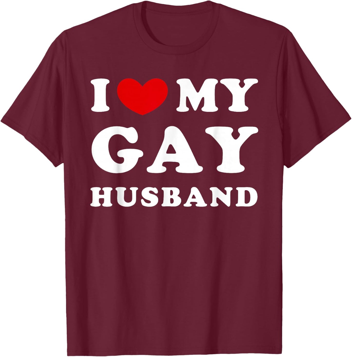 I Love My Gay Husband, I Love My Gay Husband T-Shirt - T-Shirt | Maroon