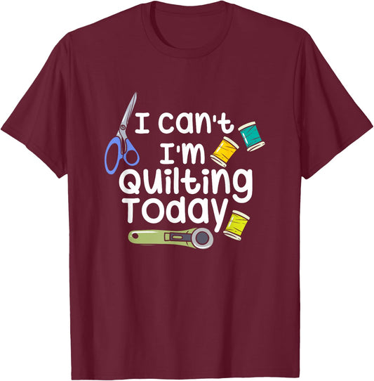 I Can't I'm Quilting Today Quilters T-Shirt - T-Shirt | Maroon