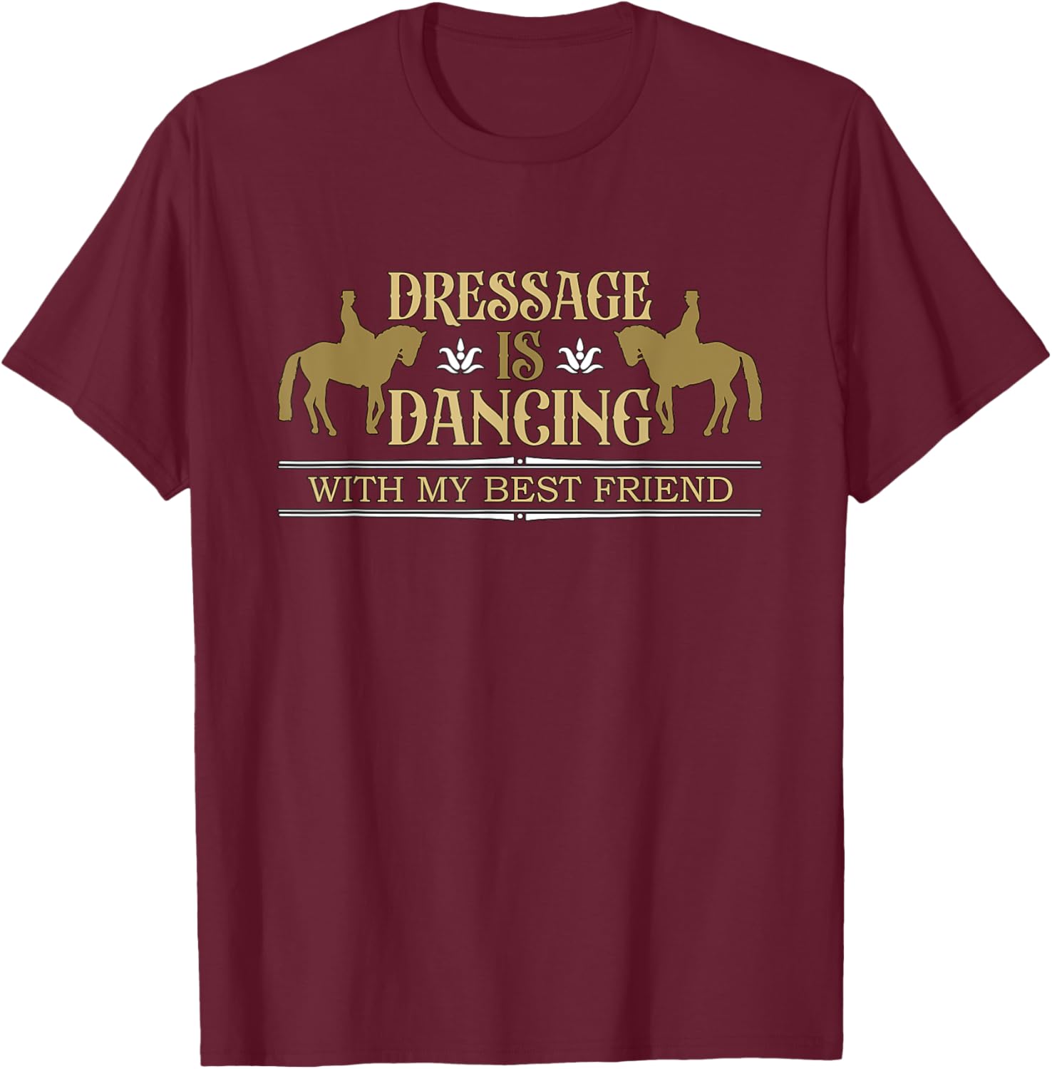 Dressage Is Dancing With My Best Friend Horse Lover Dressage T-Shirt - T-Shirt | Maroon
