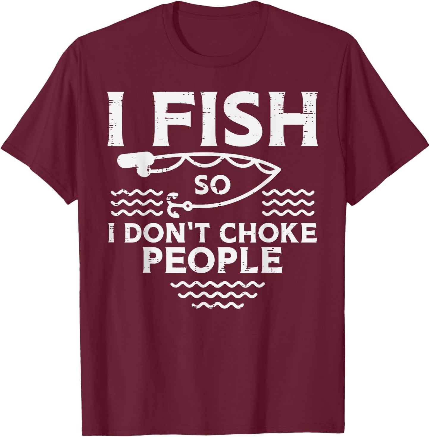 I Fish So I Dont Choke People Funny Fishing Angler Men Women T-Shirt - T-Shirt | Maroon