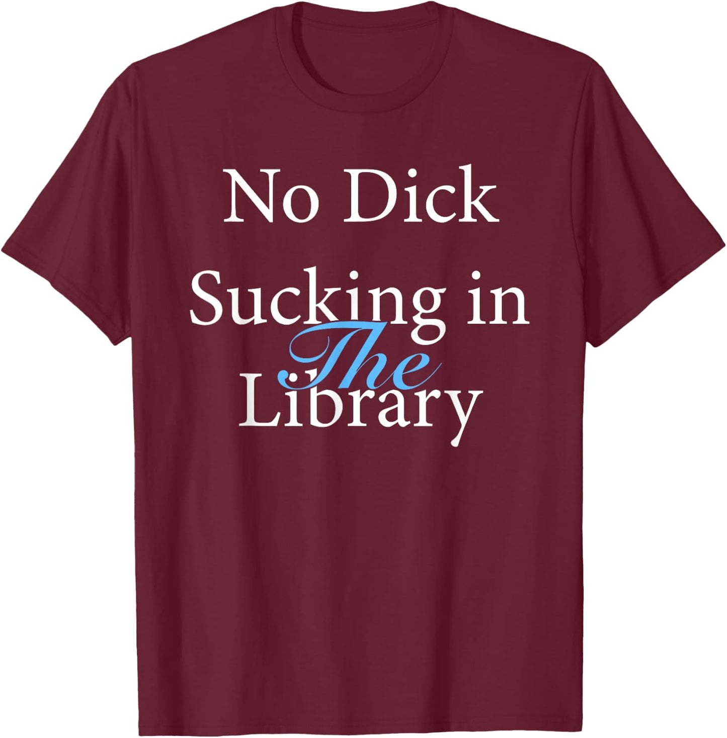 No Dick Sucking In The Library T-Shirt - T-Shirt | Maroon