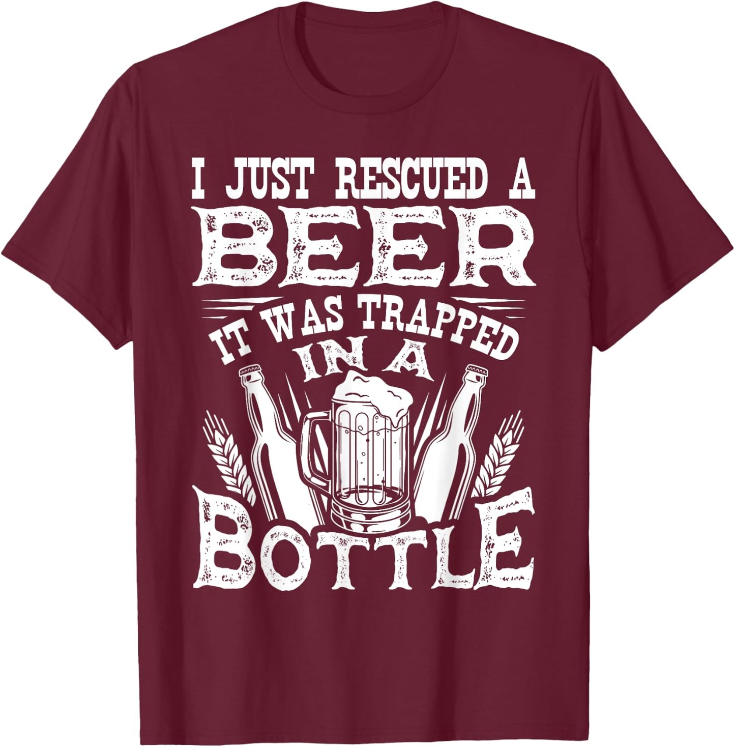 I Just Rescued A Beer It Was Trapped In A Bottle Funny T-Shirt - T-Shirt | Maroon