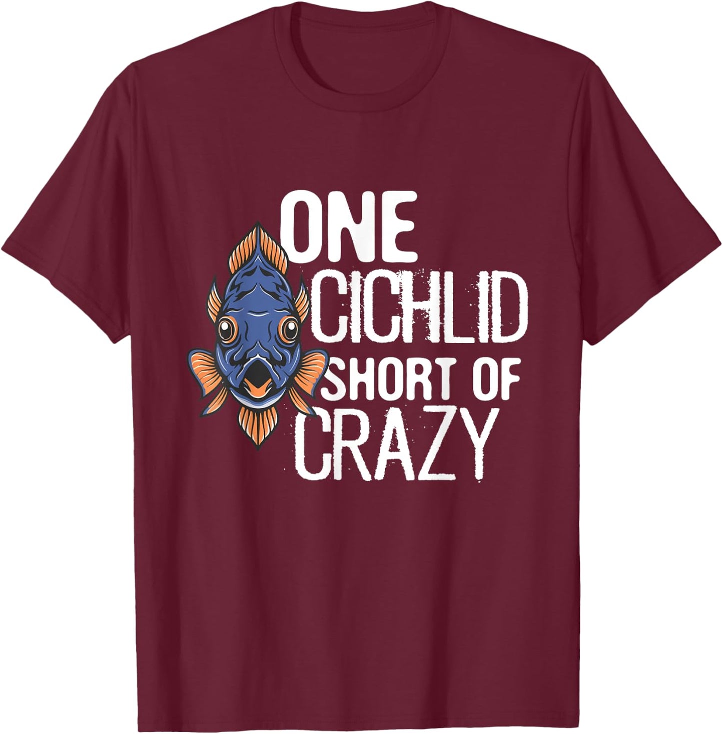 One Cichlid Short Of Crazy Funny Aquarium Cichlid Fish dad T-Shirt - T-Shirt | Maroon