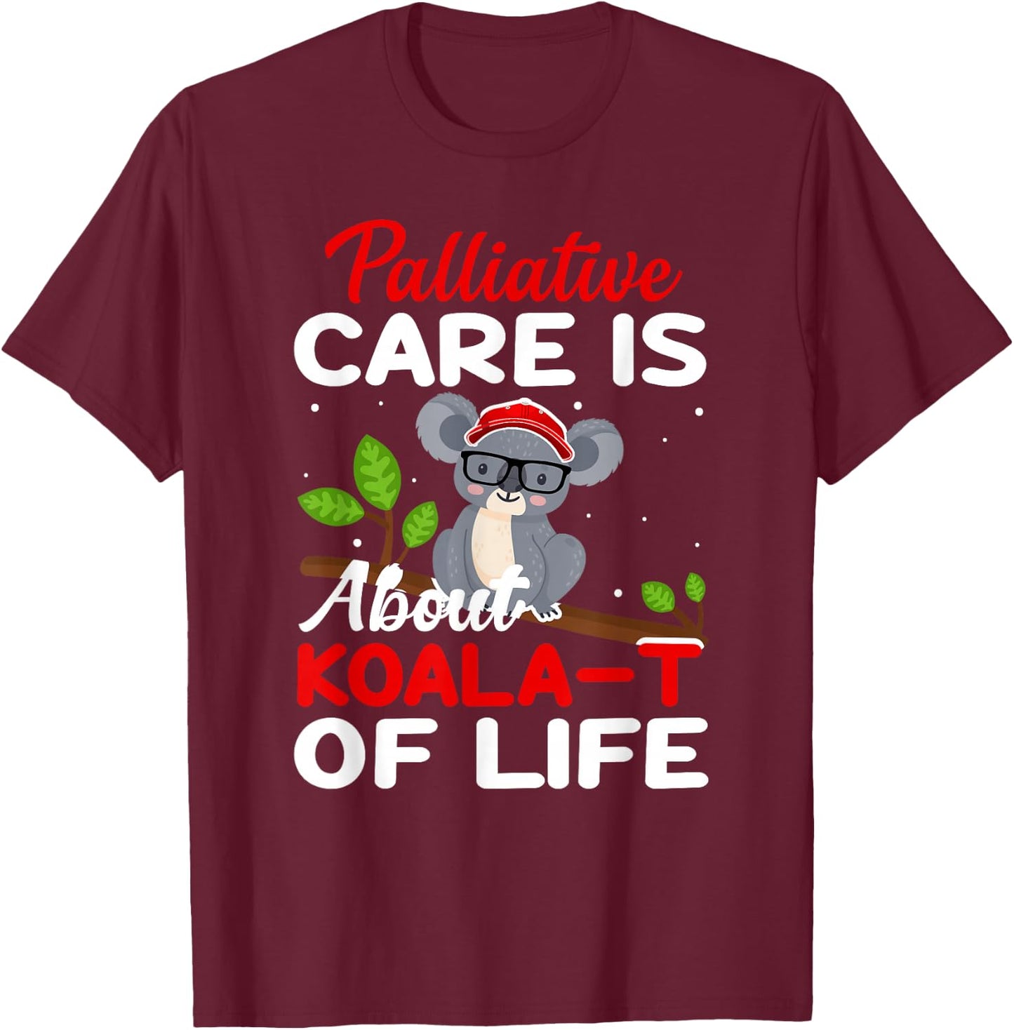 Palliative Care Is About Koala-T of Life - Funny Koala Bear T-Shirt - T-Shirt | Maroon