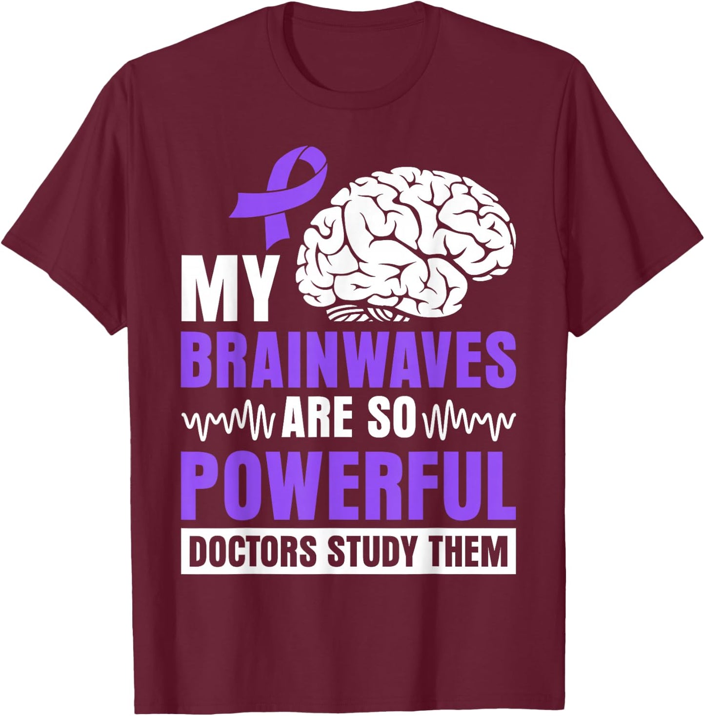 My brainwaves are so powerful doctors study them T-Shirt - T-Shirt | Maroon