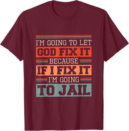 I Let God Fix It Because if I Fix it I'm Going to Jail Retro T-Shirt - T-Shirt | Maroon
