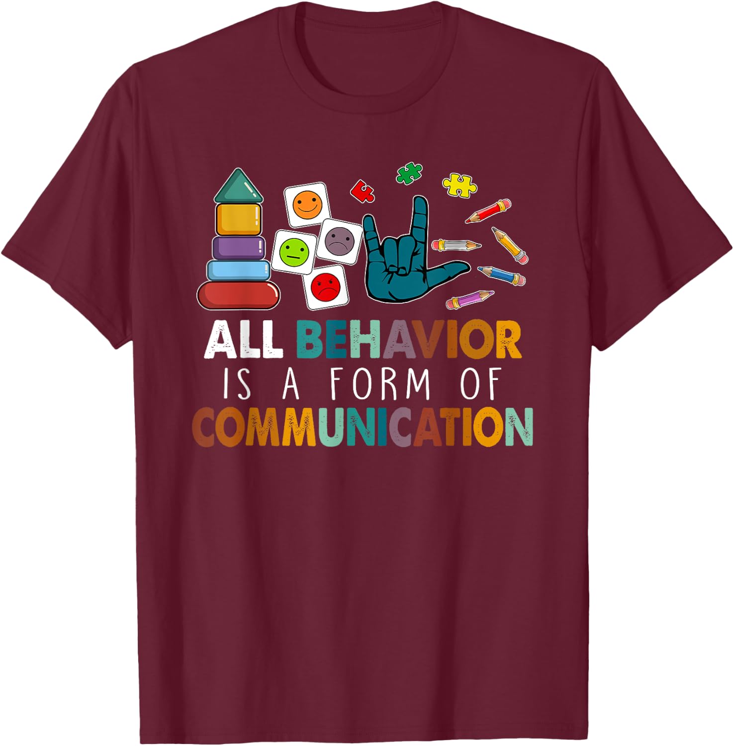 All Behavior Is A Form Of Communication Autism SPED Teacher T-Shirt - T-Shirt | Maroon