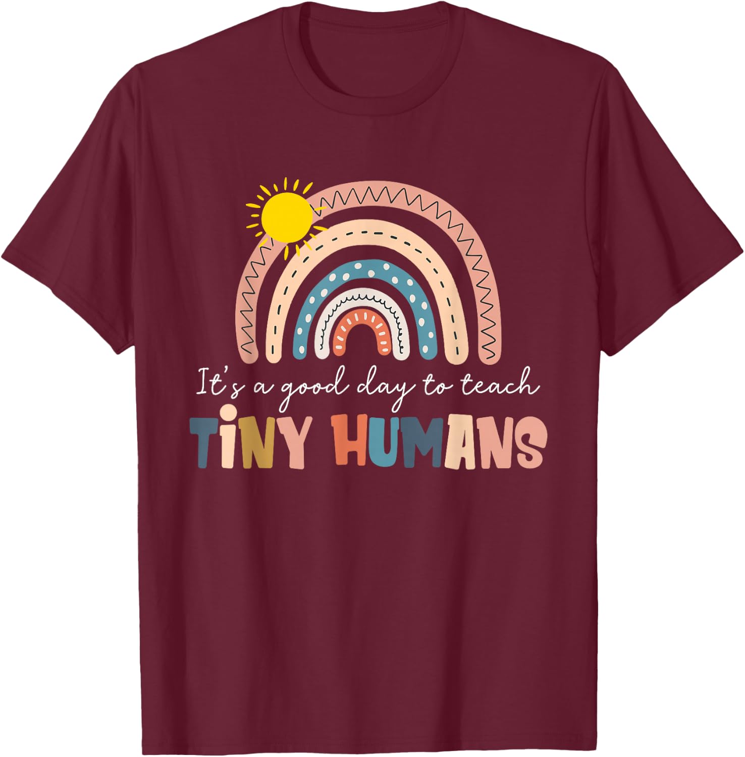 Rainbow It's A Good Day to Teach Tiny Humans Funny Teachers T-Shirt - T-Shirt | Maroon