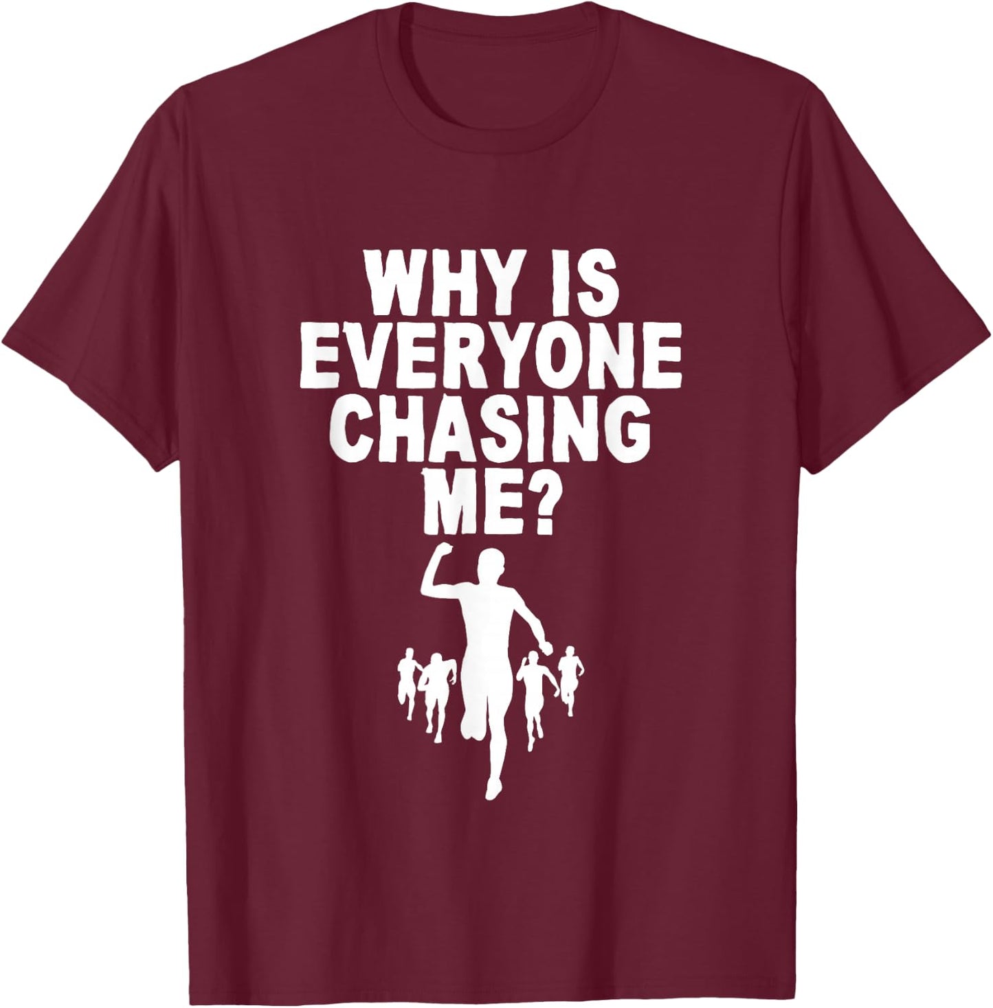 Why Is Everyone Chasing Me T-Shirt - T-Shirt | Maroon
