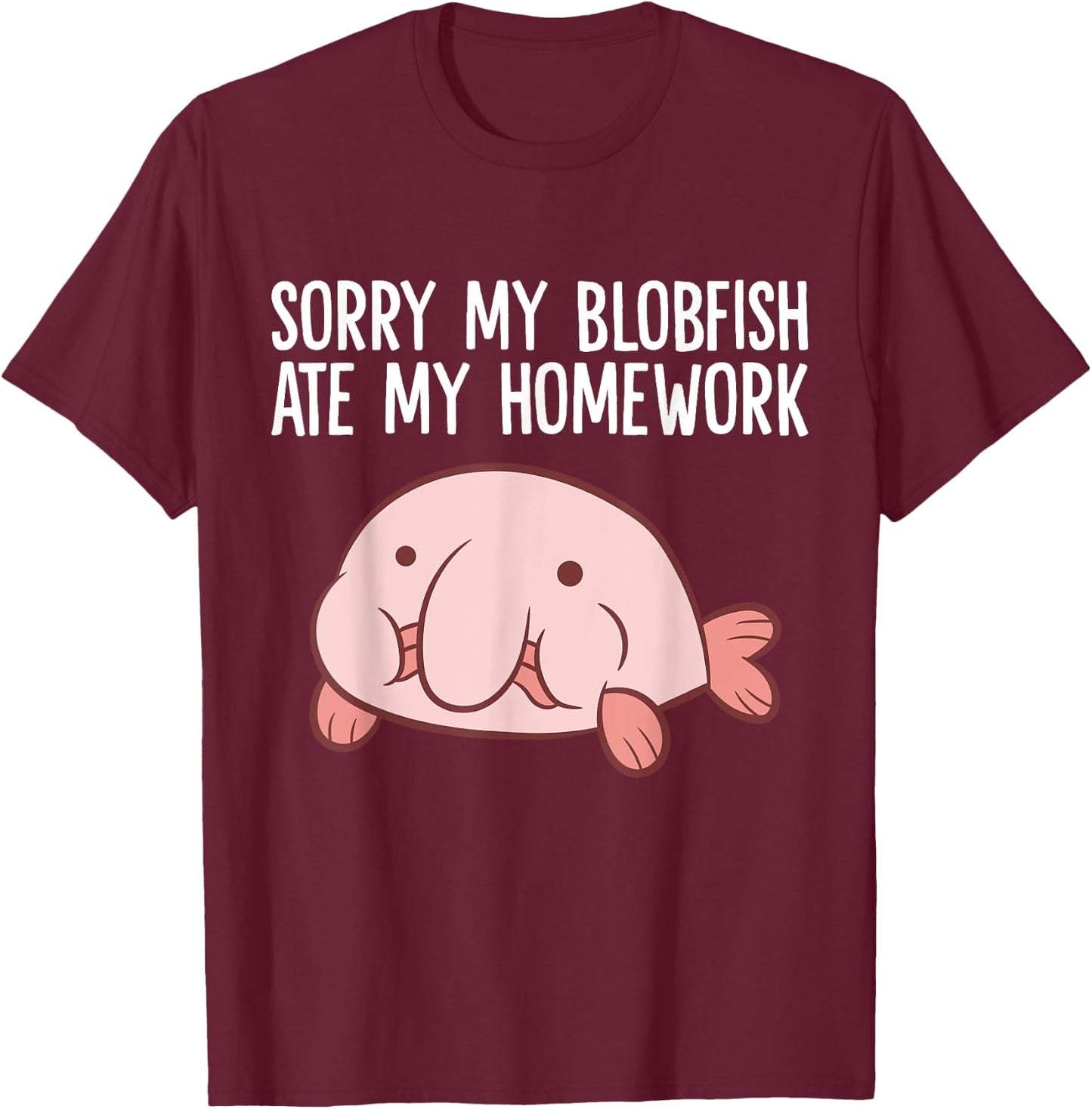 Blobfish School Homework Sorry My Blobfish Ate My Homework T-Shirt - T-Shirt | Maroon