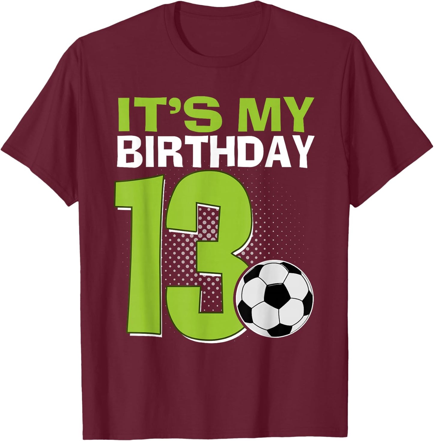 It's My 13th Birthday Boy Soccer Football 13 Years Old T-Shirt - T-Shirt | Maroon