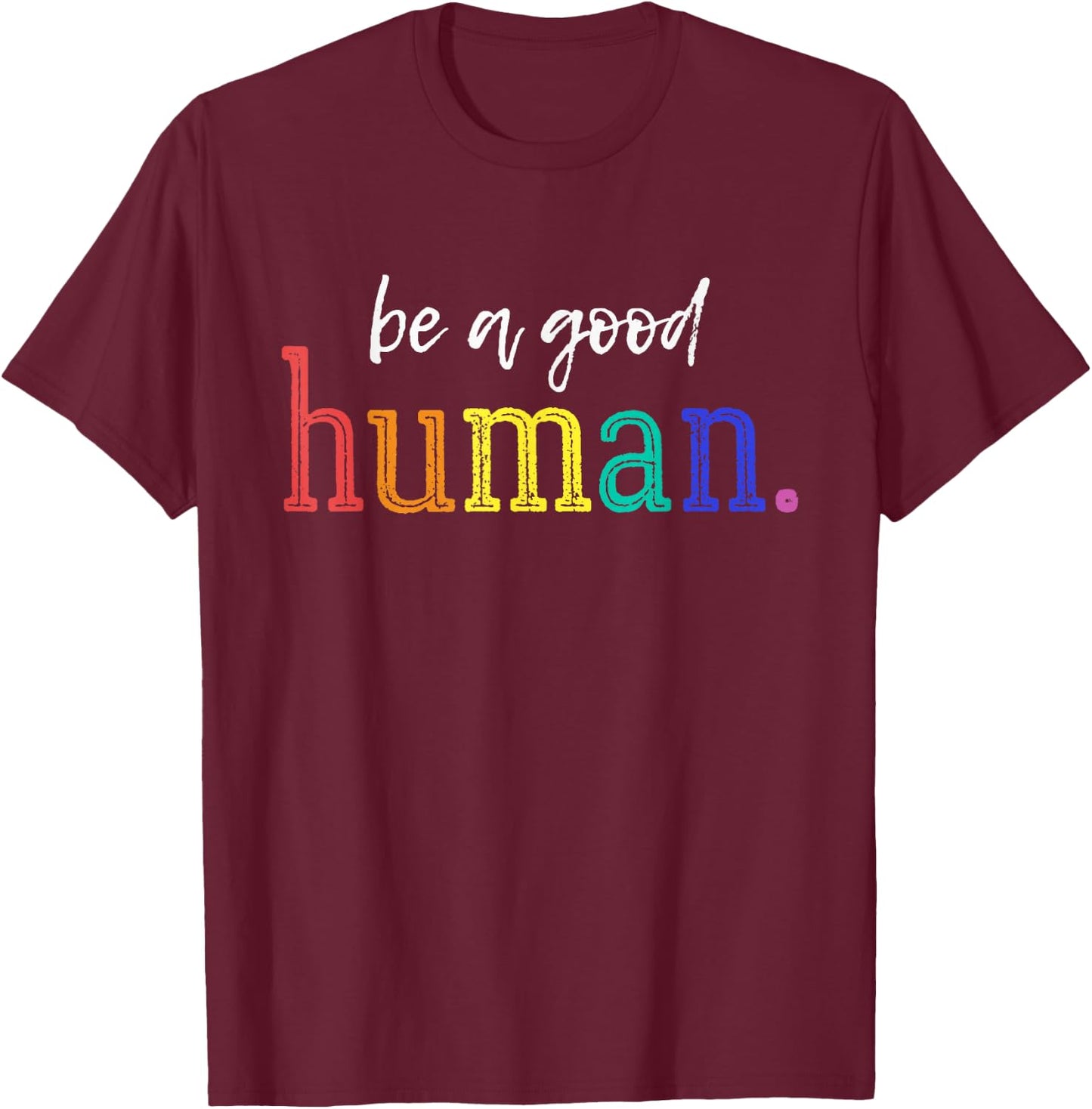 Be A Good Human Rainbow Kindness Quote Retro Positive Vibes T-Shirt - T-Shirt | Maroon
