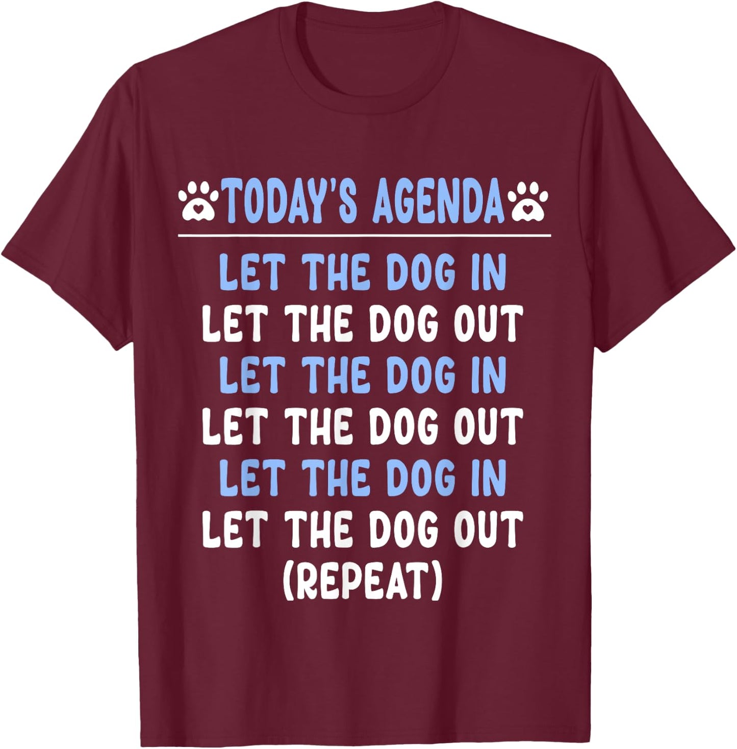 Today's Agenda Let The Dog In Let The Dog Out Repeat Dogs Men Women Girls Kids T-Shirt - T-Shirt | Maroon