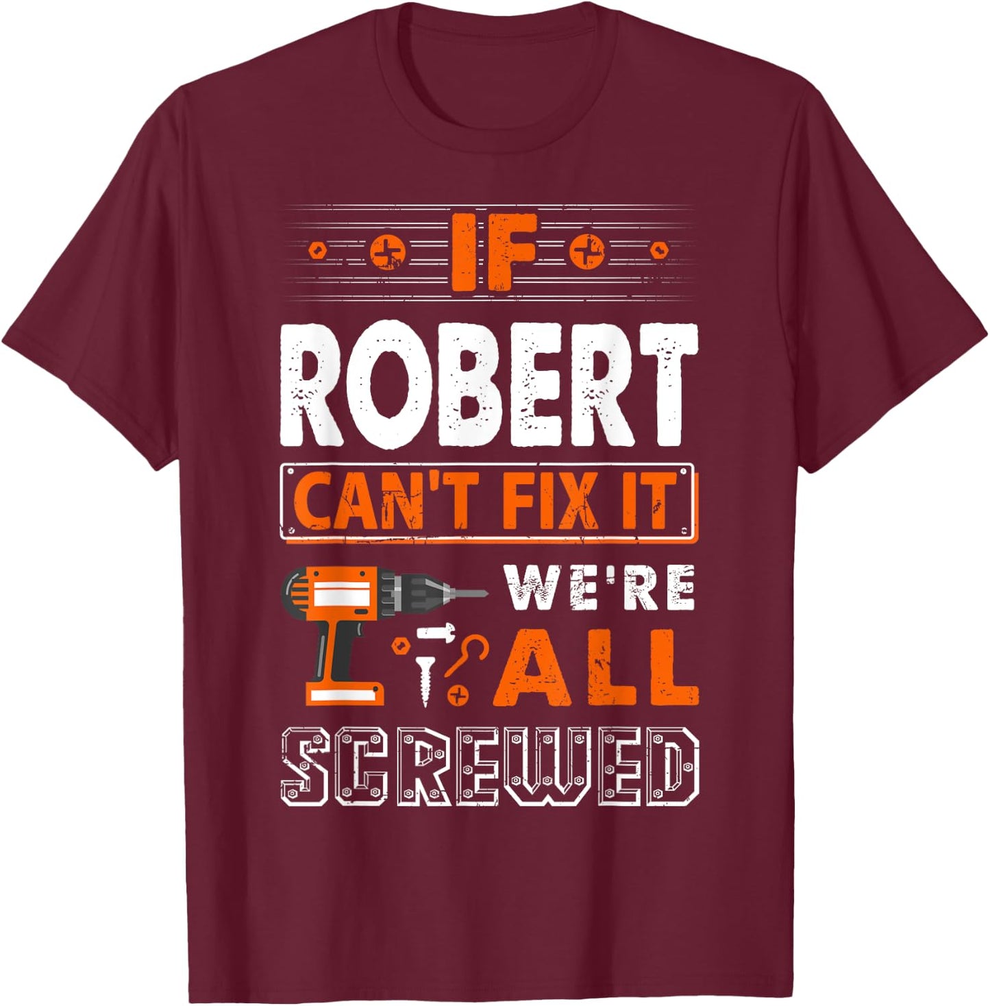 If Robert Can't Fix It We Are All Screwed T-Shirt - T-Shirt | Maroon