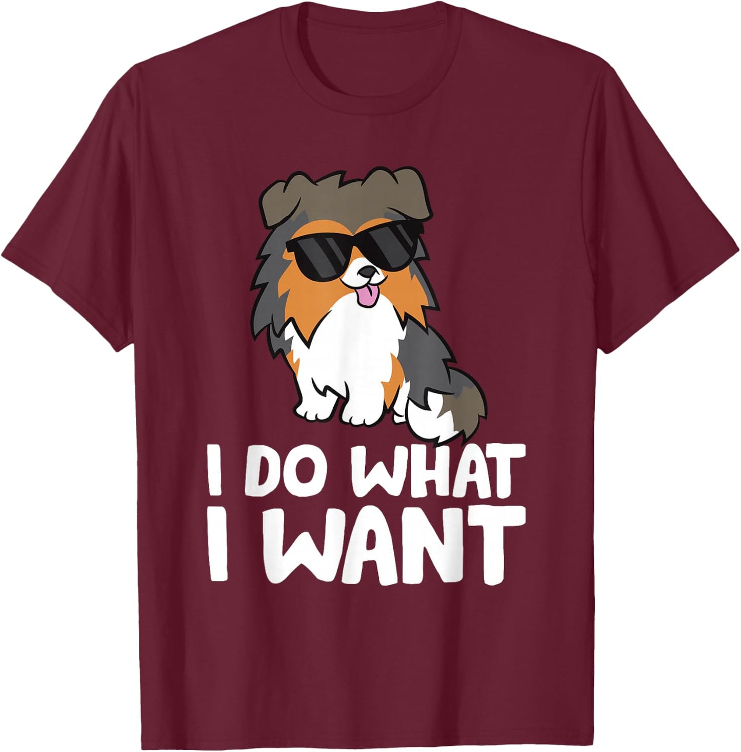 Sheltie Dog I Do What I Want Funny Shetland Sheepdog T-Shirt - T-Shirt | Maroon